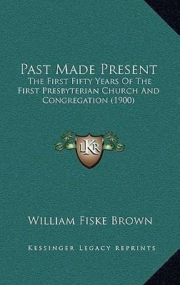 Past Made Present : The First Fifty Years Of The First Pr...