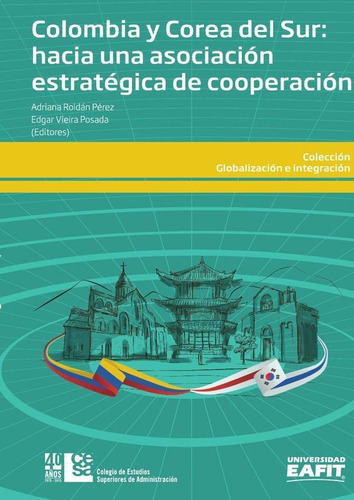 Colombia y Corea del Sur: hacia una asociación estratégica de cooperación, de Adriana Roldán Pérez y Edgar Vieira Posada. Editorial CESA, tapa blanda en español, 2015