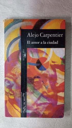  El Amor A La Ciudad - Alejo Carpentier - Alfaguara