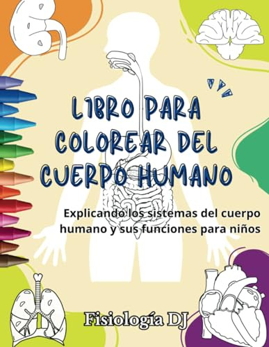 Libro Para Colorear Del Cuerpo Humano: Explicando Los Sistem