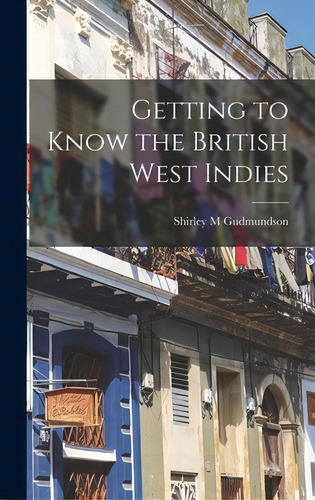 Getting To Know The British West Indies, De Gudmundson, Shirley M.. Editorial Hassell Street Pr, Tapa Dura En Inglés