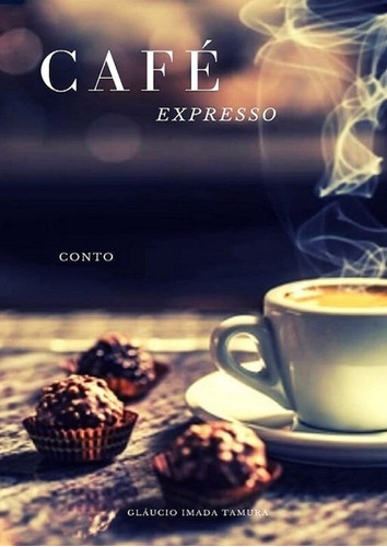 Café Expresso: Conto, De Gláucio Imada Tamura. Série Não Aplicável, Vol. 1. Editora Clube De Autores, Capa Mole, Edição 1 Em Português, 2021