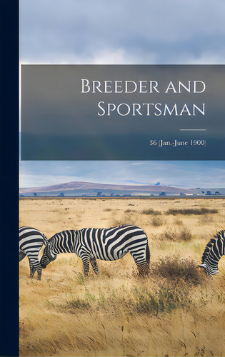 Breeder And Sportsman; 36 (jan.-june 1900), De Anonymous. Editorial Legare Street Pr, Tapa Dura En Inglés