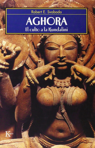 Aghora. El culto a la kundalini, de Svoboda, Robert. Editorial Kairos, tapa blanda en español, 2008