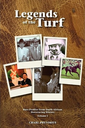 Legends Of The Turf : Rare Profiles From South African Ho...