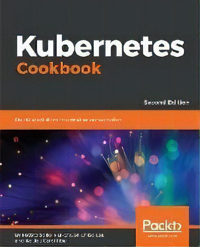 Kubernetes Cookbook : Practical Solutions To Container Orchestration, 2nd Edition, De Hideto Saito. Editorial Packt Publishing Limited, Tapa Blanda En Inglés