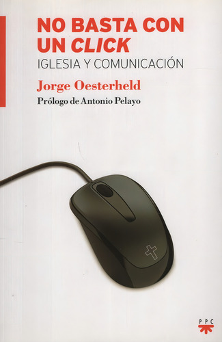 Libro No Basta Con Un Click - Iglesia Y Comunicacion - Jorge Oesterheld: Iglesia Y Comunicación, De Oesterheld, Jorge., Vol. 1. Editorial Ppc Cono Sur, Tapa Blanda En Español, 2016