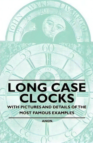 Long Case Clocks - With Pictures And Details Of The Most Famous Examples, De Anon. Editorial Read Books, Tapa Blanda En Inglés