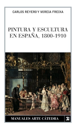 Pintura Y Escultura En Espaãâ±a, 1800-1910, De Freixa,mireia. Editorial Ediciones Catedra, Tapa Blanda En Español