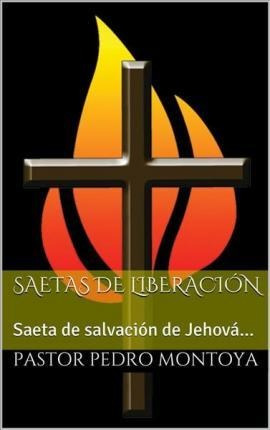 Saetas De Liberacion : Saeta De Salvacion De Jehovah... I...
