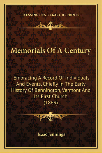 Memorials Of A Century: Embracing A Record Of Individuals And Events, Chiefly In The Early Histor..., De Jennings, Isaac. Editorial Kessinger Pub Llc, Tapa Blanda En Inglés
