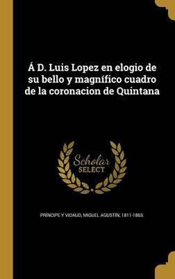 Libro D. Luis Lopez En Elogio De Su Bello Y Magn Fico Cua...