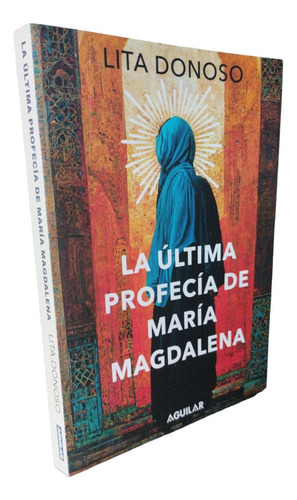 La Última Profecía De María Magdalena/ Donoso Aguilar