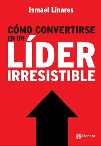 Cómo Convertirse En Un Líder Irresistible - Ismael Linares