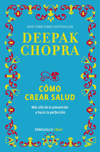 Cómo crear salud: Más allá de la prevención y hacia la perfección, de Chopra, Deepak. Serie Clave Editorial Debolsillo, tapa blanda en español, 2017