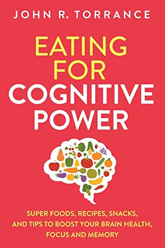 Eating For Cognitive Power: Super Foods, Recipes, Snacks, An