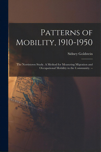 Patterns Of Mobility, 1910-1950: The Norristown Study. A Method For Measuring Migration And Occup..., De Goldstein, Sidney 1927-. Editorial Hassell Street Pr, Tapa Blanda En Inglés
