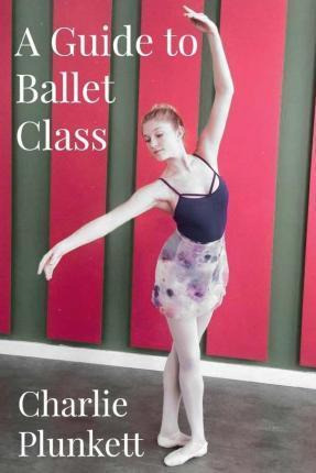 Libro A Guide To Ballet Class - Charlie Plunkett