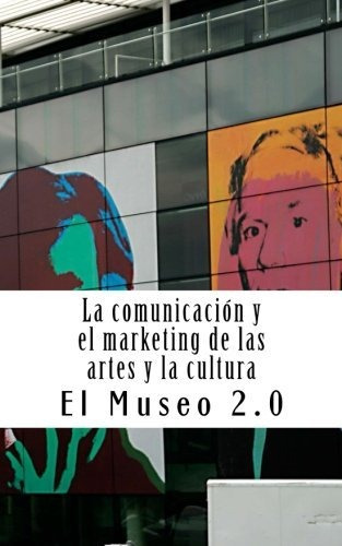El Museo 2.0. La Comunicación Y El Marketing De Las Artes Y 