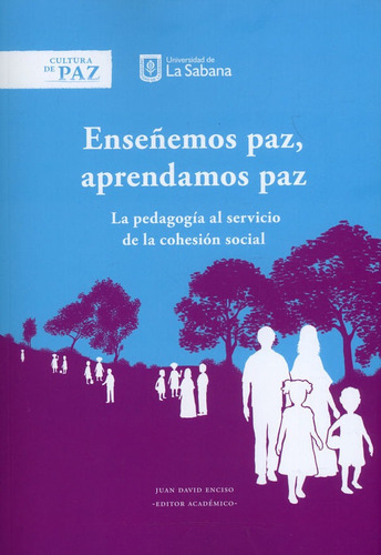 Enseñemos Paz, Aprendamos Paz. La Pedagogía Al Servicio De La Cohesión Social, De Juan David Enciso. Editorial U. De La Sabana, Tapa Blanda, Edición 2019 En Español