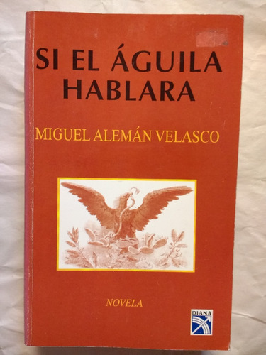 Miguel Alemán Velasco, Si El Águila Hablara.