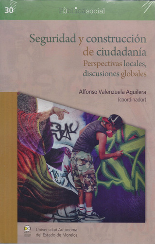 Seguridad Y Construcción De Ciudadania: Perspectivas Locales, Discusiones Globales, De Valenzuela Aguilera Alfonso. Editorial Bonilla Artigas Editores, Tapa Blanda, Edición 1 En Español, 2019