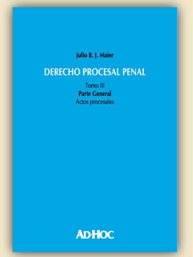 Derecho Procesal Penal. Tomo Iii. Actos Procesales - Maier