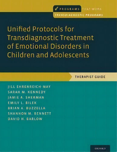 Unified Protocols For Transdiagnostic Treatment Of Emotional Disorders In Children And Adolescent..., De Jill Ehrenreich-may. Editorial Oxford University Press Inc, Tapa Blanda En Inglés