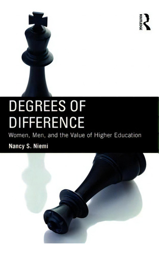 Degrees Of Difference: Women, Men, And The Value Of Higher Education, De Niemi, Nancy S.., Vol. 1. Editorial Routledge, Tapa Blanda En Inglés