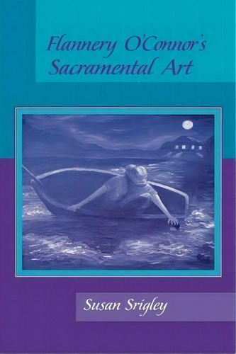 Flannery O'connor's Sacramental Art, De Susan Srigley. Editorial University Notre Dame Press, Tapa Blanda En Inglés