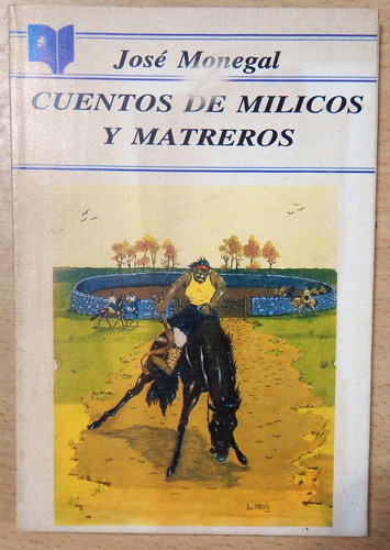 Cuentos De Milicos Y Matreros José Monegal