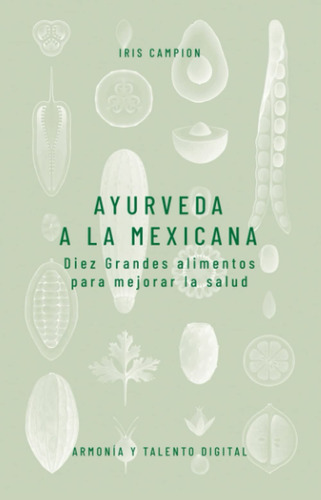 Libro : Ayurveda A La Mexicana Diez Grandes Alimentos Para 