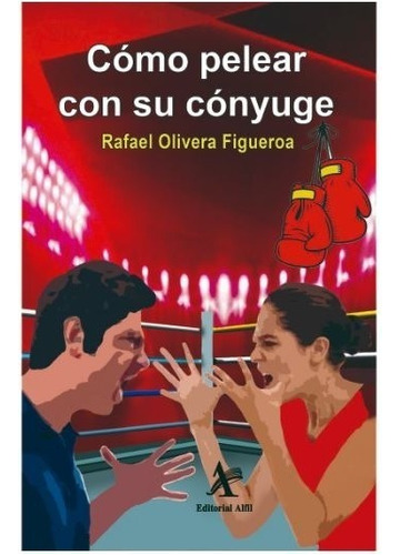 Cómo Pelear Con Su Cónyuge, De Olivera Figueroa, Rafael. Editorial Alfil En Español