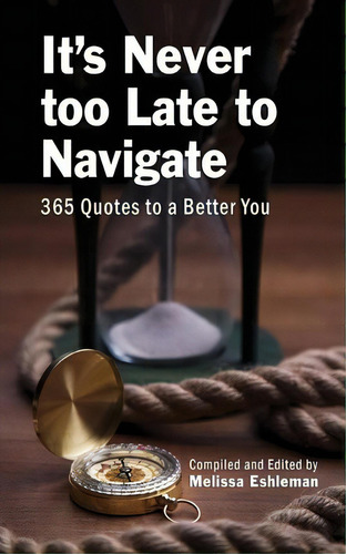 It's Never Too Late To Navigate: 365 Quotes To A Better You, De Melissa Eshleman., Vol. 1. Editorial Find Your Way Publishing Inc, Tapa Blanda En Inglés