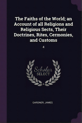 The Faiths Of The World; An Account Of All Religions And Religious Sects, Their Doctrines, Rites,..., De Gardner, James. Editorial Palala Pr, Tapa Blanda En Inglés