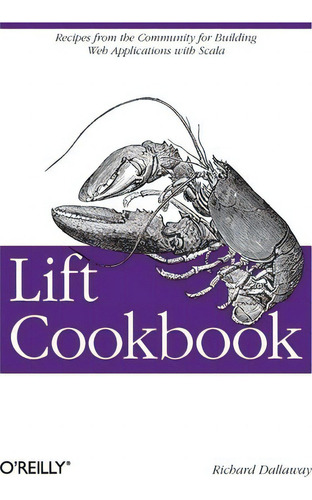 Lift Cookbook: Recipes From The Community For Building Web Applications With Scala, De Richard Dallaway., Vol. 1. Editorial Oreilly Media Inc Usa, Tapa Blanda En Inglés