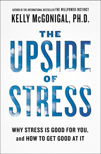 The Upside of Stress : Why Stress Is Good for You, and How to Get Good at It, de Kelly McGonigal. Editorial Avery Publishing Group, tapa blanda en inglés, 2016