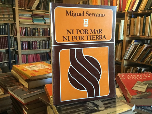 Ni Por Mar Ni Por Tierra - Miguel Serrano Kier