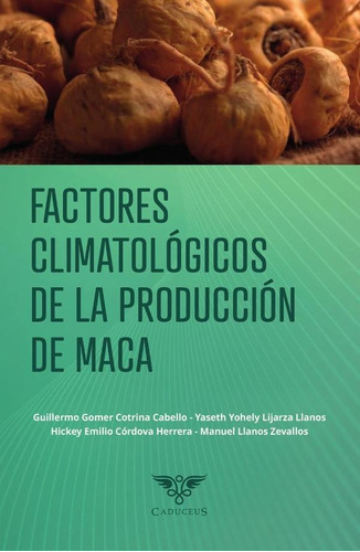 Factores climatológicos de la producción de maca, de Manuel Llanos Zevallos y otros. Editorial Caduceus, tapa blanda en español, 2022