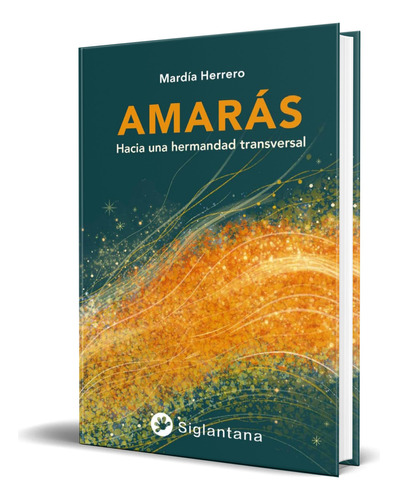 Libro Amarás [ Hacia Una Hermandad Transversal ] Original, De Mardía Herrero Gil. Editorial Siglantana Sl, Tapa Blanda En Español, 2023