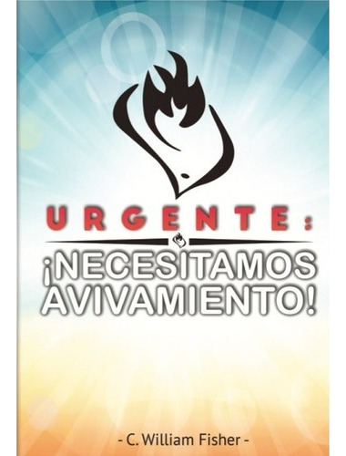 Urgente: ¡ Necesitamos Avivamiento ! - C. William Fisher