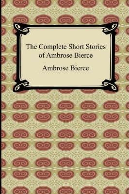 The Complete Short Stories Of Ambrose Bierce - Ambrose Bi...