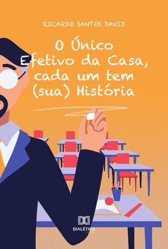 O Único Efetivo da Casa, cada um tem (sua) História, de Ricardo Santos David. Editorial Dialética, tapa blanda en portugués, 2022