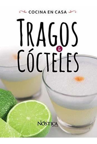 Tragos Y Cocteles : Cocina En Casa - Nostica Editorial