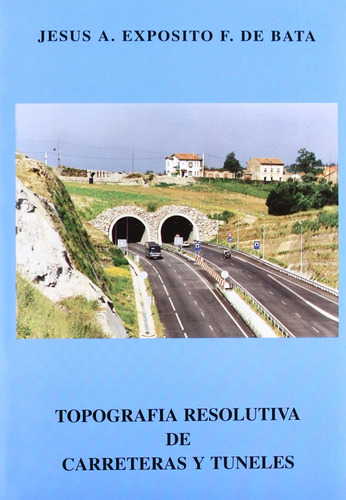 Topografía Resolutiva De Carreteras Y Túneles / Jesus Exposi