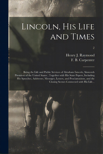 Lincoln, His Life And Times: Being The Life And Public Services Of Abraham Lincoln, Sixteenth Pre..., De Raymond, Henry J. (henry Jarvis) 182. Editorial Legare Street Pr, Tapa Blanda En Inglés