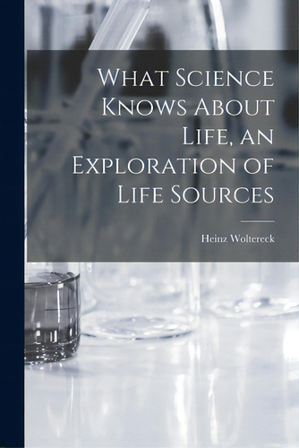 What Science Knows About Life, An Exploration Of Life Sources, De Woltereck, Heinz 1901-. Editorial Hassell Street Pr, Tapa Blanda En Inglés