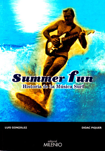 Summer Fun: Historia De La Música Surf, De Luis González- Didac Piquer. Serie 8497432269, Vol. 1. Editorial Ediciones Gaviota, Tapa Blanda, Edición 2007 En Español, 2007