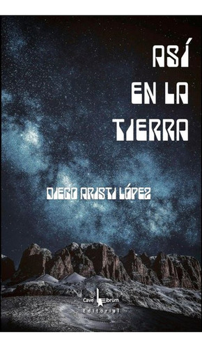 Asi En La Tierra, De Diego Aristi Lopez. Editorial Cave Li 