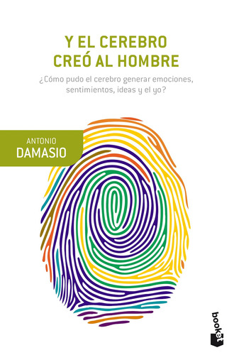 Y el cerebro creó al hombre: ¿Cómo pudo el cerebro generar emociones, sentimientos, ideas y el yo?, de Damásio, António. Serie Fuera de colección Editorial Booket Paidós México, tapa blanda en español, 2019